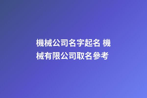 機械公司名字起名 機械有限公司取名參考